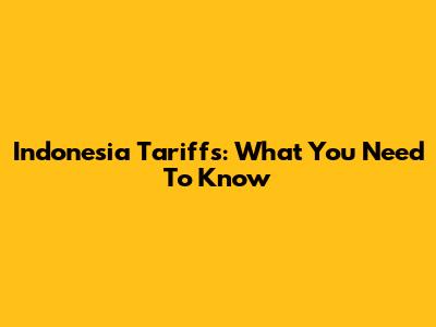 Indonesia Tariffs: What You Need To Know