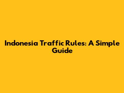 Indonesia Traffic Rules: A Simple Guide