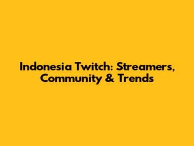 Indonesia Twitch: Streamers, Community & Trends