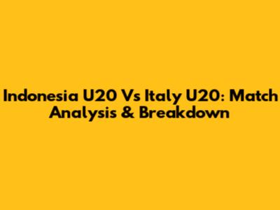 Indonesia U20 Vs Italy U20: Match Analysis & Breakdown