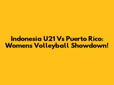 Indonesia U21 Vs Puerto Rico: Women's Volleyball Showdown!