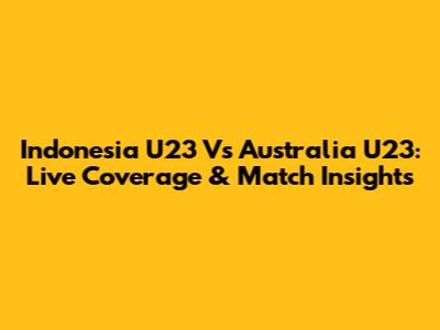 Indonesia U23 Vs Australia U23: Live Coverage & Match Insights
