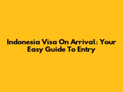 Indonesia Visa On Arrival: Your Easy Guide To Entry