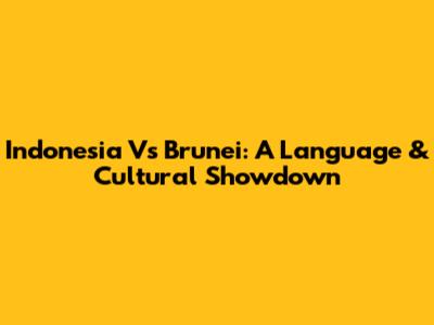 Indonesia Vs Brunei: A Language & Cultural Showdown