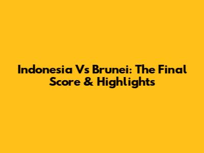 Indonesia Vs Brunei: The Final Score & Highlights