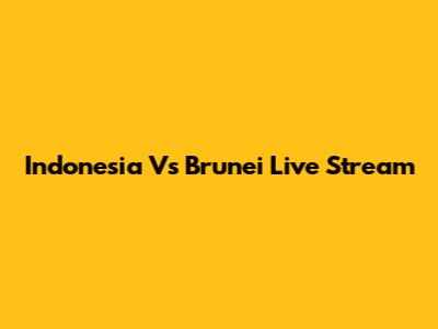 Indonesia Vs Brunei Live Stream