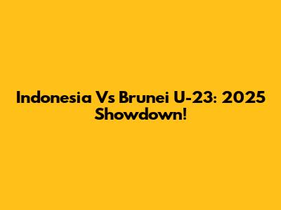 Indonesia Vs Brunei U-23: 2025 Showdown!