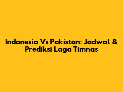Indonesia Vs Pakistan: Jadwal & Prediksi Laga Timnas
