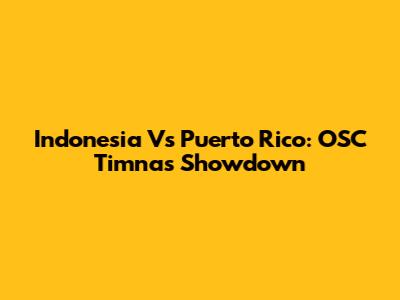 Indonesia Vs Puerto Rico: OSC Timnas Showdown