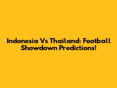 Indonesia Vs Thailand: Football Showdown Predictions!