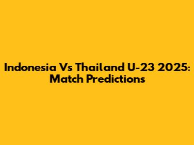 Indonesia Vs Thailand U-23 2025: Match Predictions