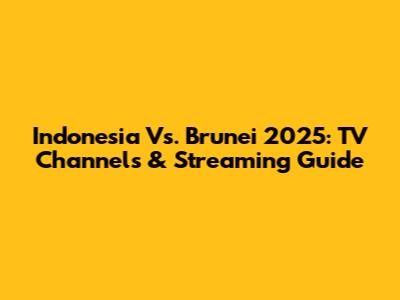 Indonesia Vs. Brunei 2025: TV Channels & Streaming Guide