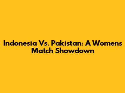 Indonesia Vs. Pakistan: A Women's Match Showdown