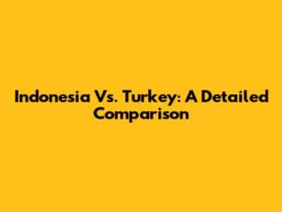Indonesia Vs. Turkey: A Detailed Comparison
