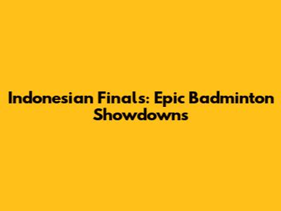 Indonesian Finals: Epic Badminton Showdowns