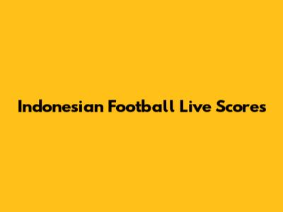Indonesian Football Live Scores