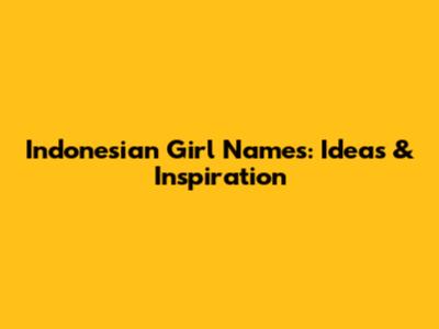 Indonesian Girl Names: Ideas & Inspiration