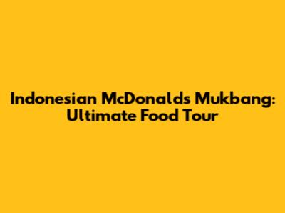 Indonesian McDonald's Mukbang: Ultimate Food Tour