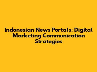 Indonesian News Portals: Digital Marketing Communication Strategies