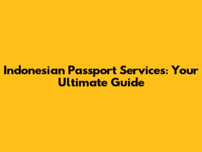 Indonesian Passport Services: Your Ultimate Guide