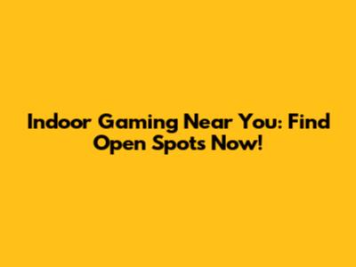 Indoor Gaming Near You: Find Open Spots Now!