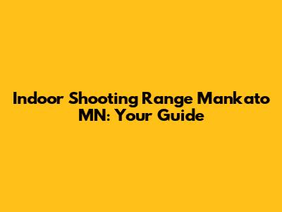 Indoor Shooting Range Mankato MN: Your Guide