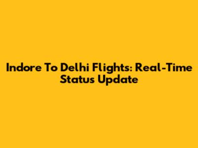 Indore To Delhi Flights: Real-Time Status Update