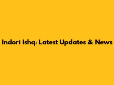 Indori Ishq: Latest Updates & News