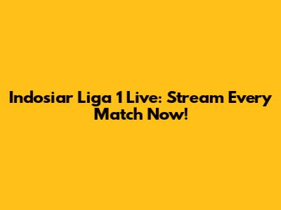 Indosiar Liga 1 Live: Stream Every Match Now!