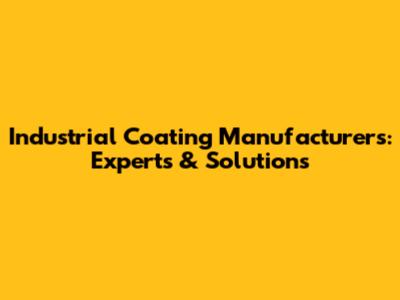 Industrial Coating Manufacturers: Experts & Solutions