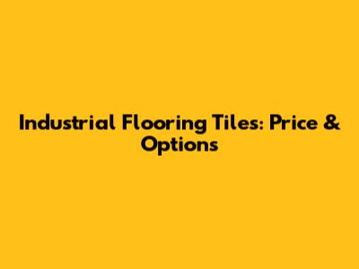 Industrial Flooring Tiles: Price & Options