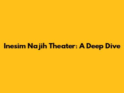 Inesim Najih Theater: A Deep Dive