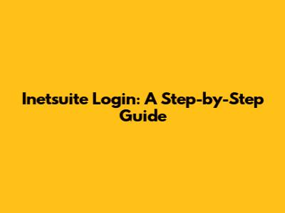 Inetsuite Login: A Step-by-Step Guide