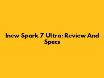Inew Spark 7 Ultra: Review And Specs