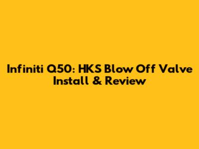 Infiniti Q50: HKS Blow Off Valve Install & Review