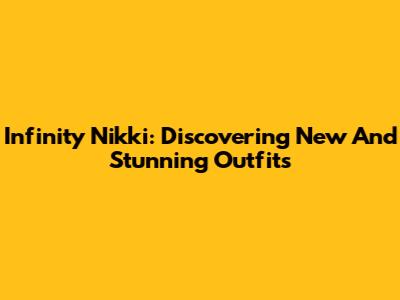 Infinity Nikki: Discovering New And Stunning Outfits