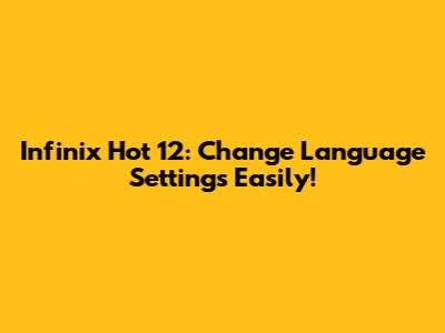 Infinix Hot 12: Change Language Settings Easily!