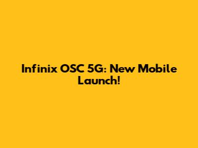 Infinix OSC 5G: New Mobile Launch!