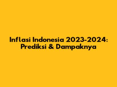 Inflasi Indonesia 2023-2024: Prediksi & Dampaknya