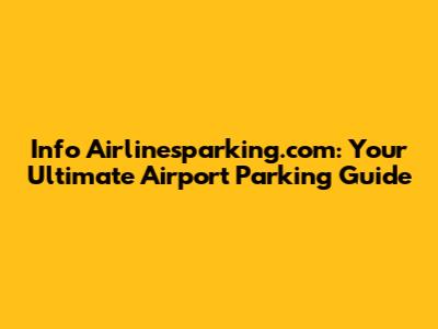 Info Airlinesparking.com: Your Ultimate Airport Parking Guide