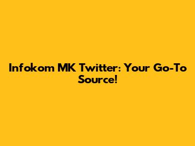 Infokom MK Twitter: Your Go-To Source!