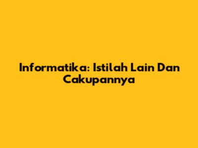 Informatika: Istilah Lain Dan Cakupannya