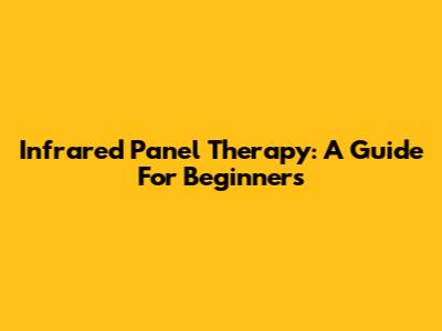 Infrared Panel Therapy: A Guide For Beginners