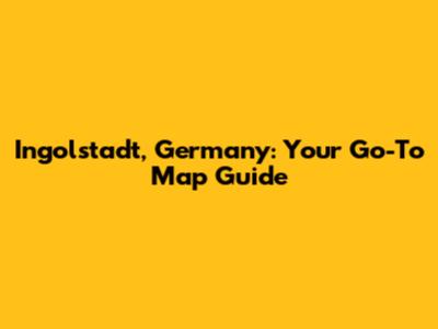 Ingolstadt, Germany: Your Go-To Map Guide