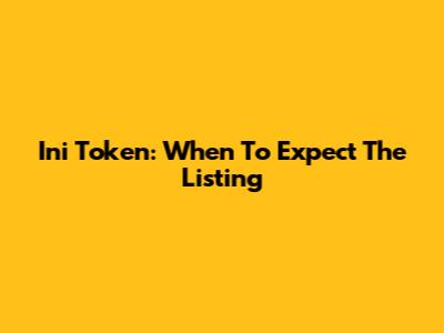 Ini Token: When To Expect The Listing
