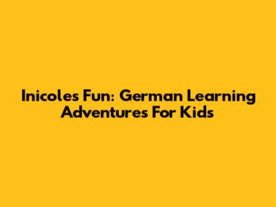 Inicole's Fun: German Learning Adventures For Kids