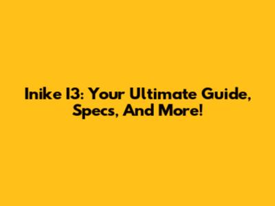 Inike I3: Your Ultimate Guide, Specs, And More!