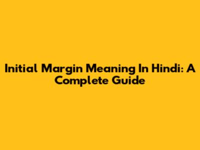 Initial Margin Meaning In Hindi: A Complete Guide