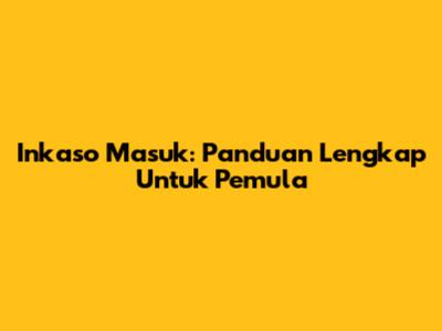 Inkaso Masuk: Panduan Lengkap Untuk Pemula