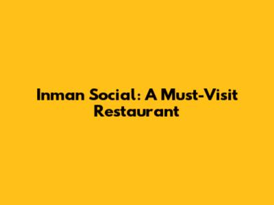 Inman Social: A Must-Visit Restaurant